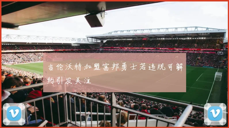 吉伦沃特加盟富邦勇士若违规可解约引发关注