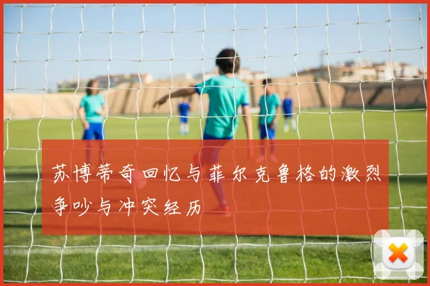 苏博蒂奇回忆与菲尔克鲁格的激烈争吵与冲突经历