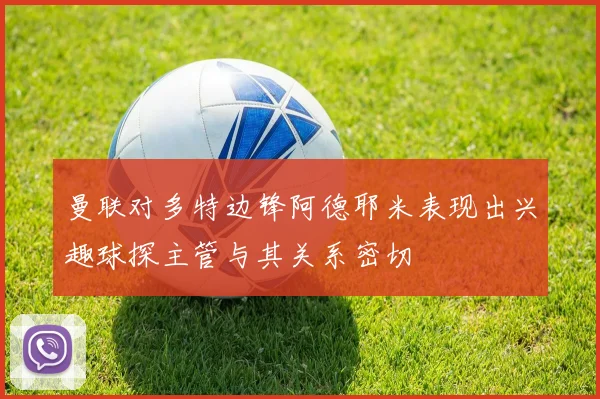 曼联对多特边锋阿德耶米表现出兴趣球探主管与其关系密切
